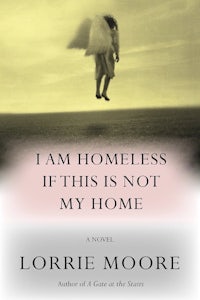 i am homeless if this is not my home by lori moore